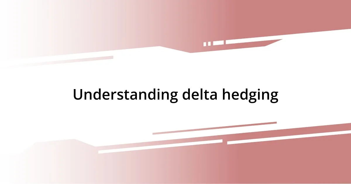 Understanding delta hedging