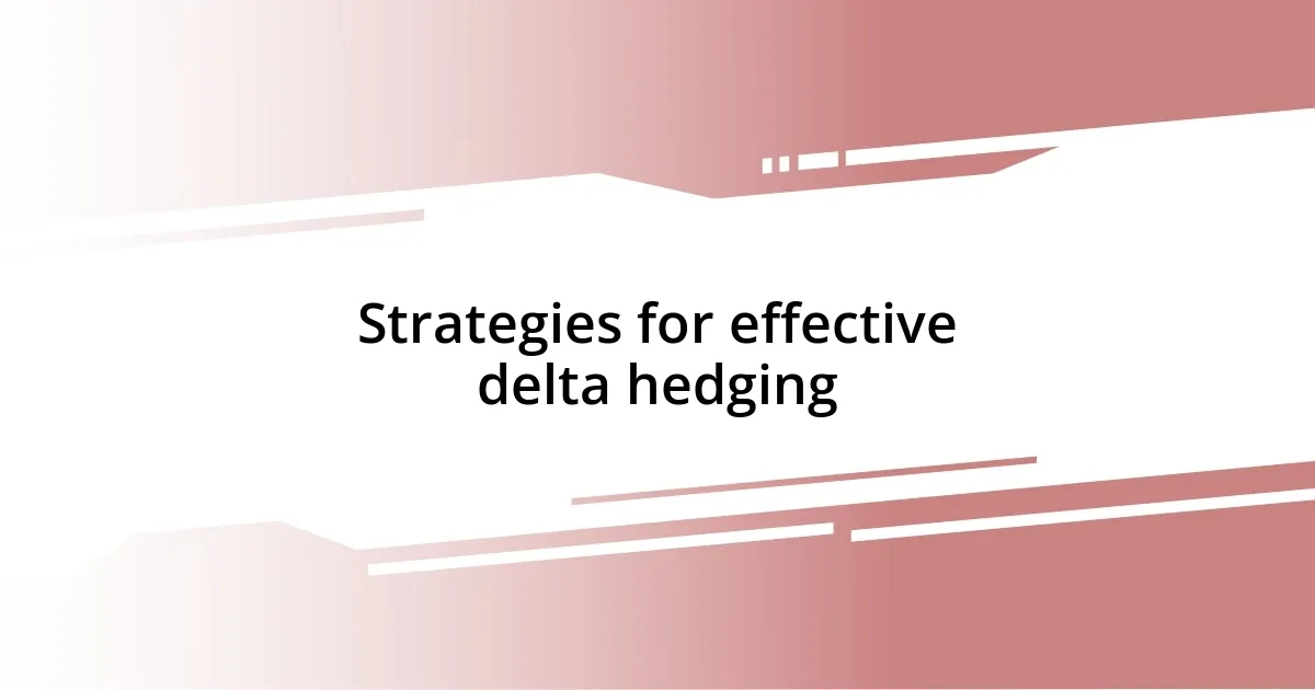 Strategies for effective delta hedging